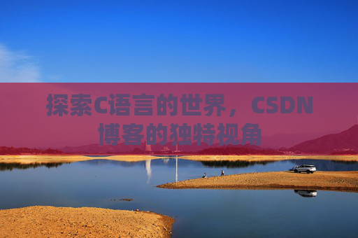 探索C语言的世界，CSDN博客的独特视角